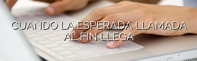 Cuando la esperada llamada al fin llega